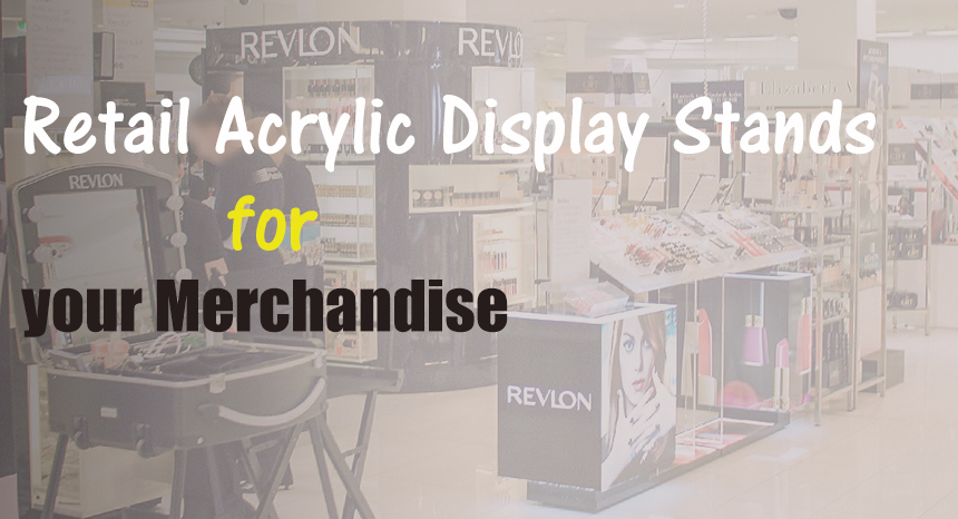 Tips on how to choose Ideal Retail Acrylic Display Stands for your Merchandise