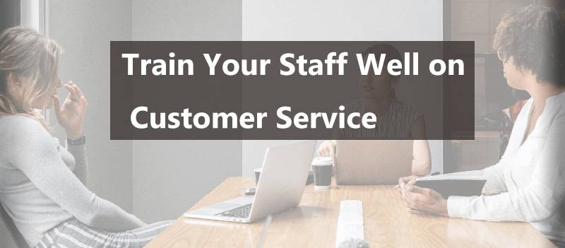 Train Your Staff Well on Customer Service